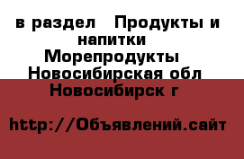  в раздел : Продукты и напитки » Морепродукты . Новосибирская обл.,Новосибирск г.